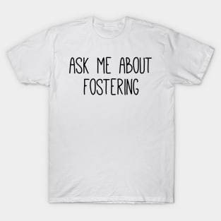 ask me about fostering T-Shirt